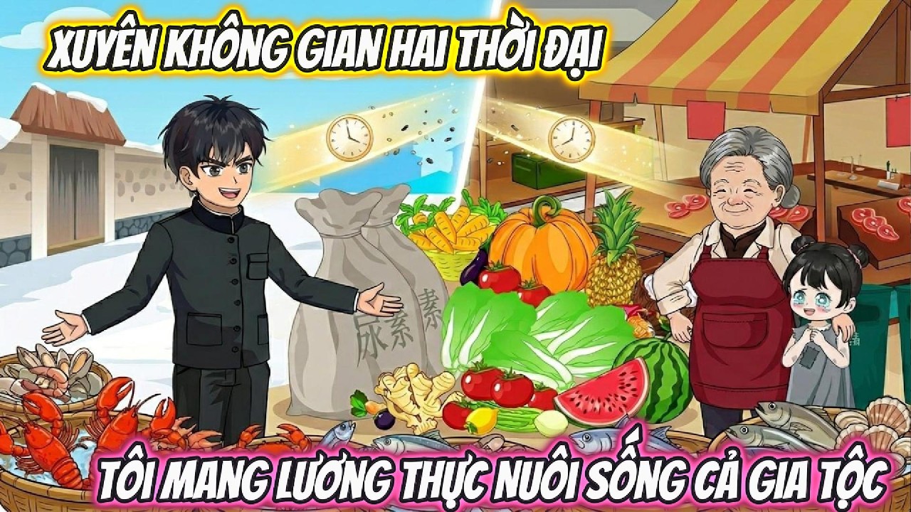 Xuyên Không Gian Hai Thời Đại, Tôi Mang Lương Thực Nuôi Sống Cả Gia Tộc | Phan VietSub