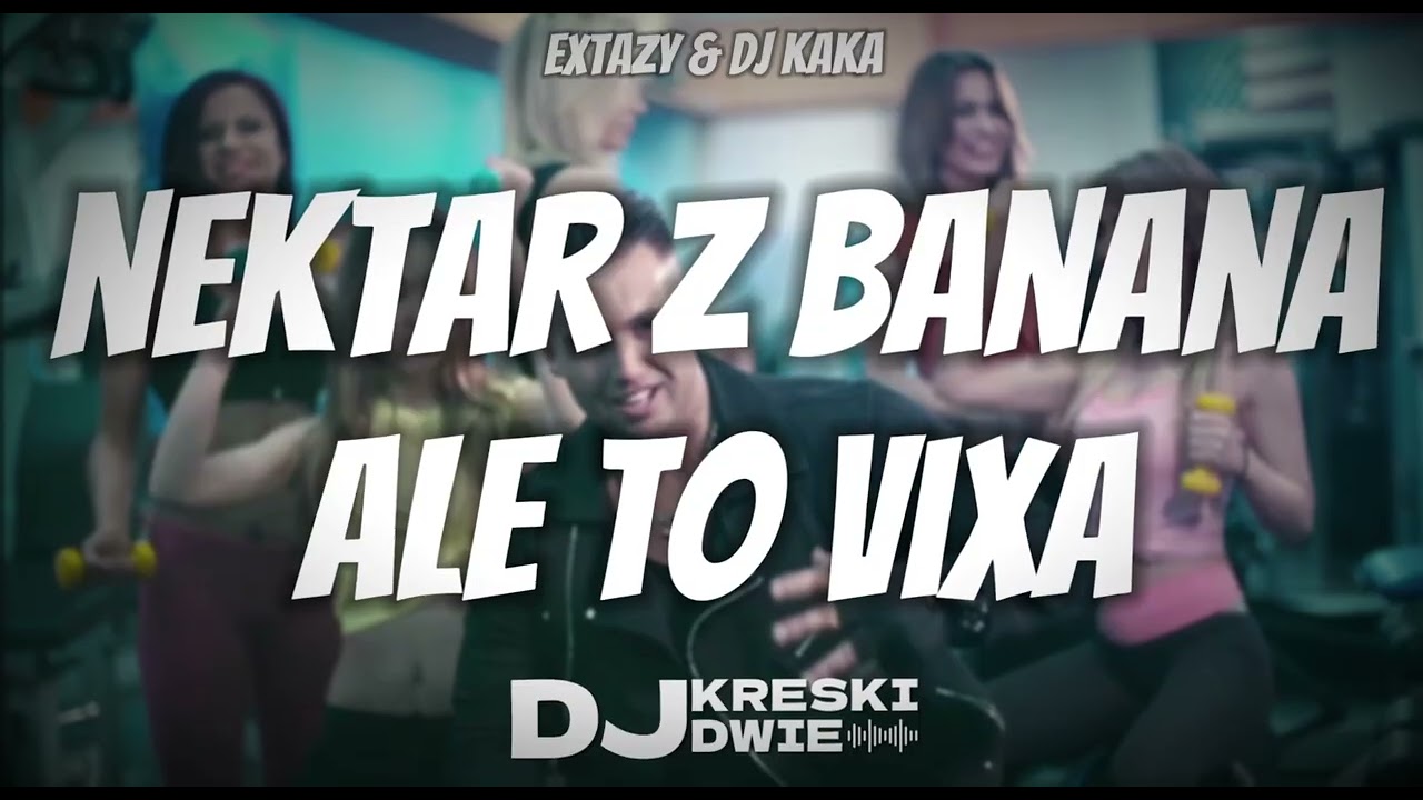 EXTAZY & DJ KAKA - NEKTAR Z BANANA ALE TO VIXA