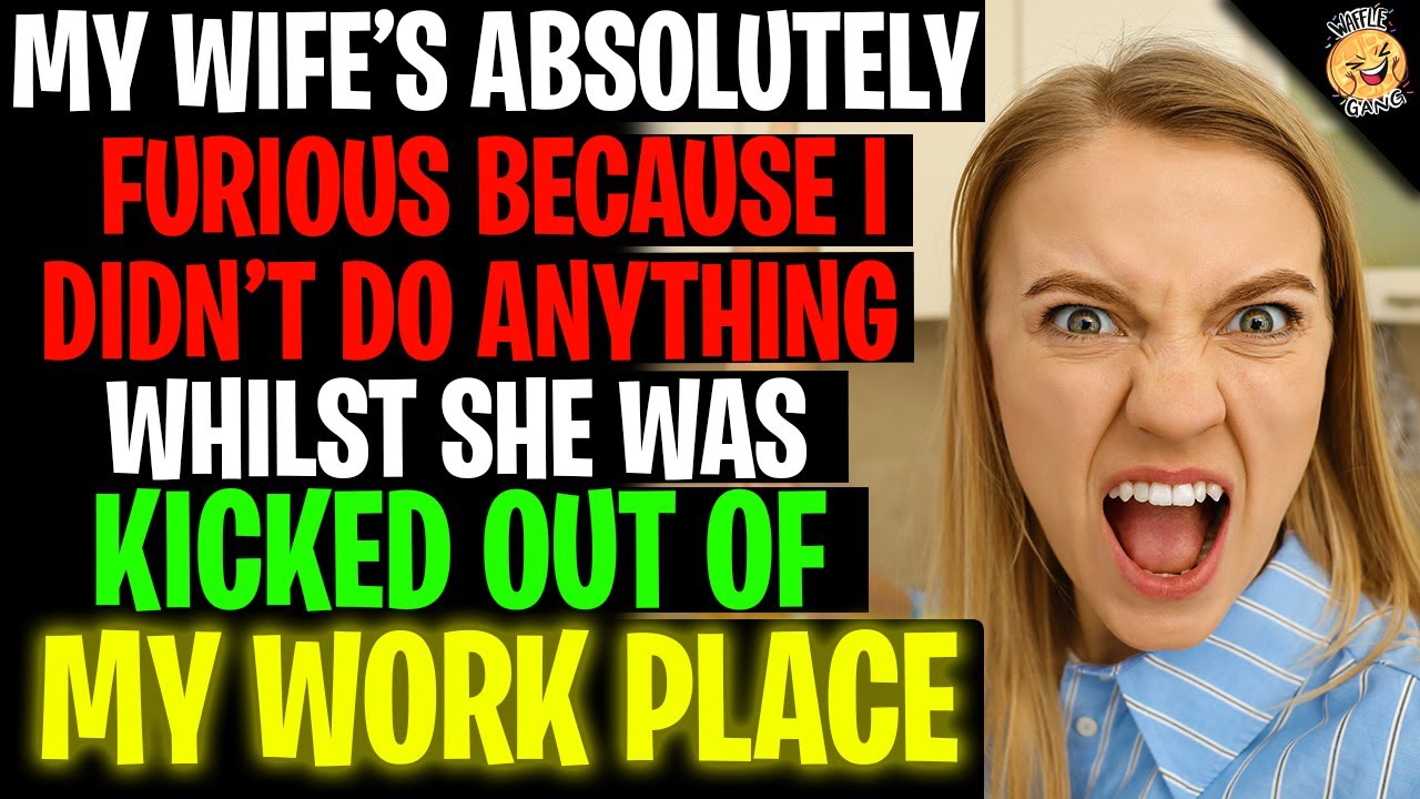 My Wife Is FURIOUS Because I Didn't Do Anything Whilst She Was Kicked Out Of My Work r/Relationships