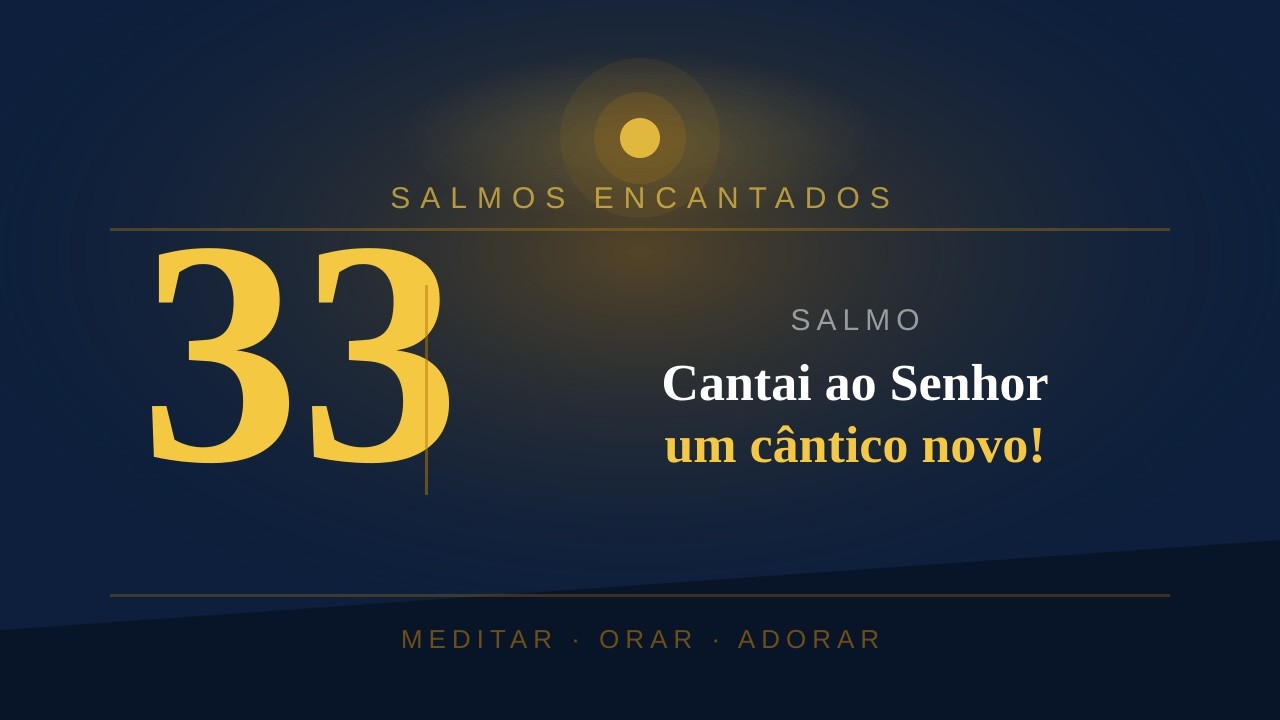 SALMOS 33  - Porque a palavra do Senhor é reta, e todas as suas obras são fiéis