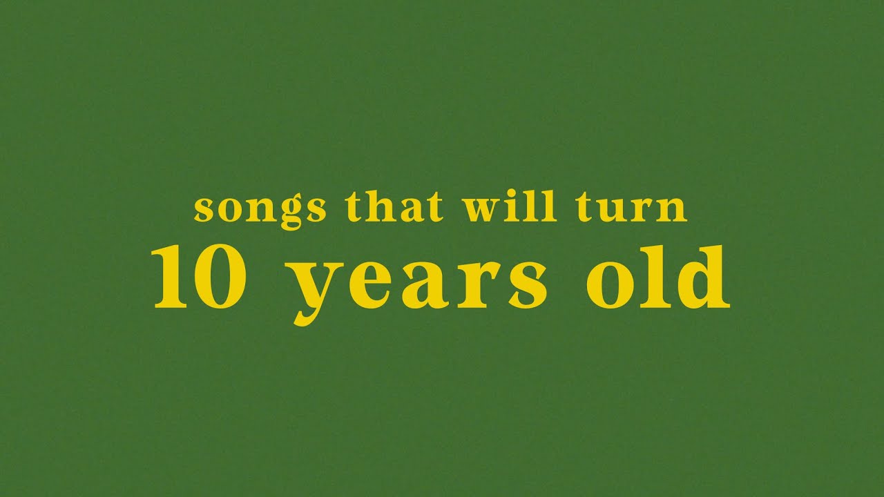 these songs will turn 10 years old in 2019