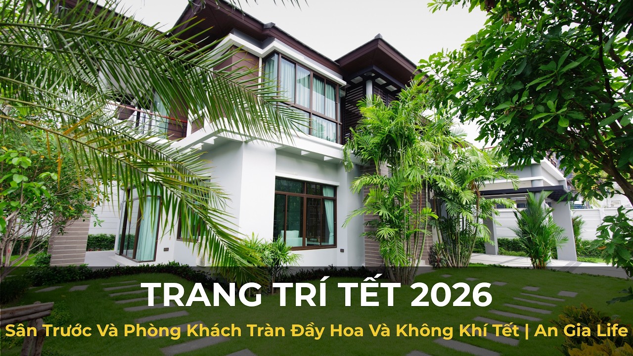 Trang Trí Tết 2026: Sân Trước Và Phòng Khách Tràn Đầy Hoa Và Không Khí Tết | An Gia Life