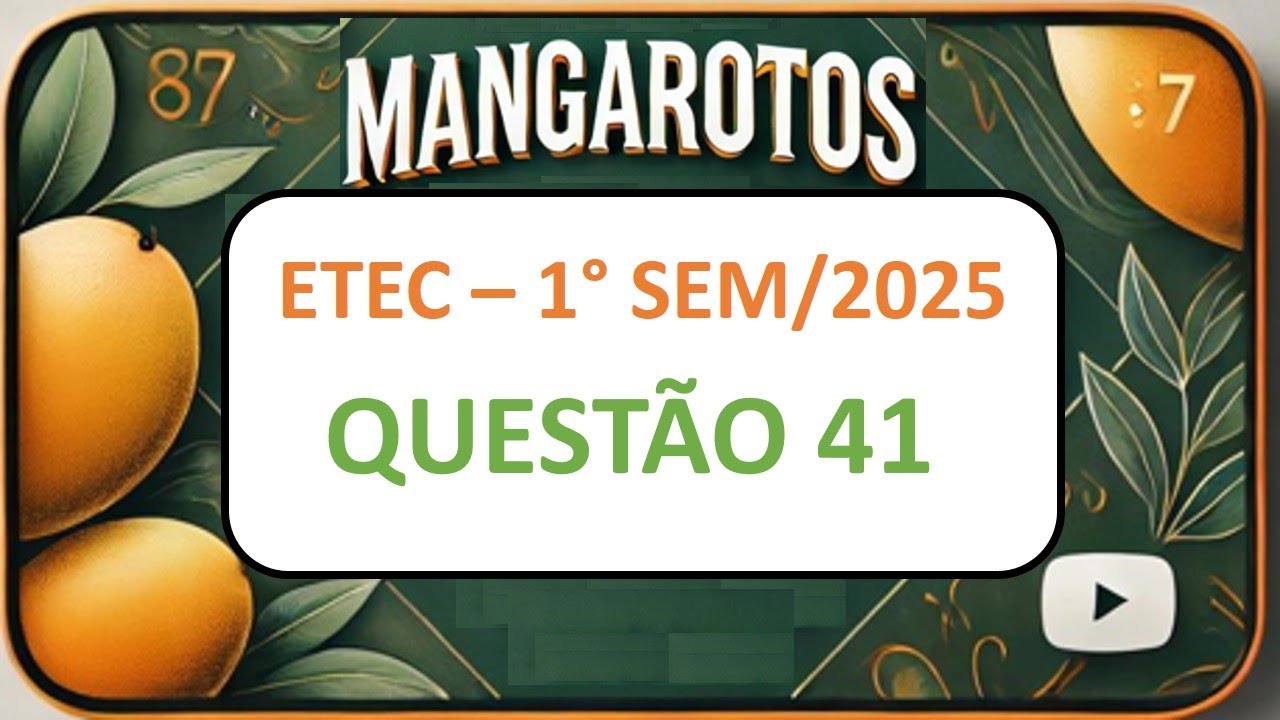 MANGAROTOS - ETEC 1° Semestre 2025 QUESTÃO 41