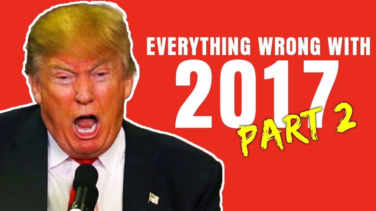 Everything Wrong With 2017 Part 2