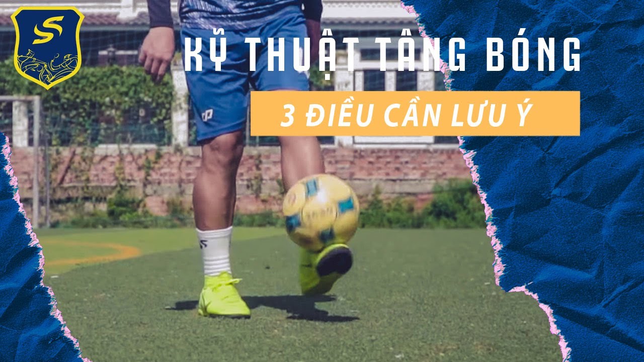 3 điều lưu ý giúp bạn tập tâng bóng cơ bản hiệu quả hơn
