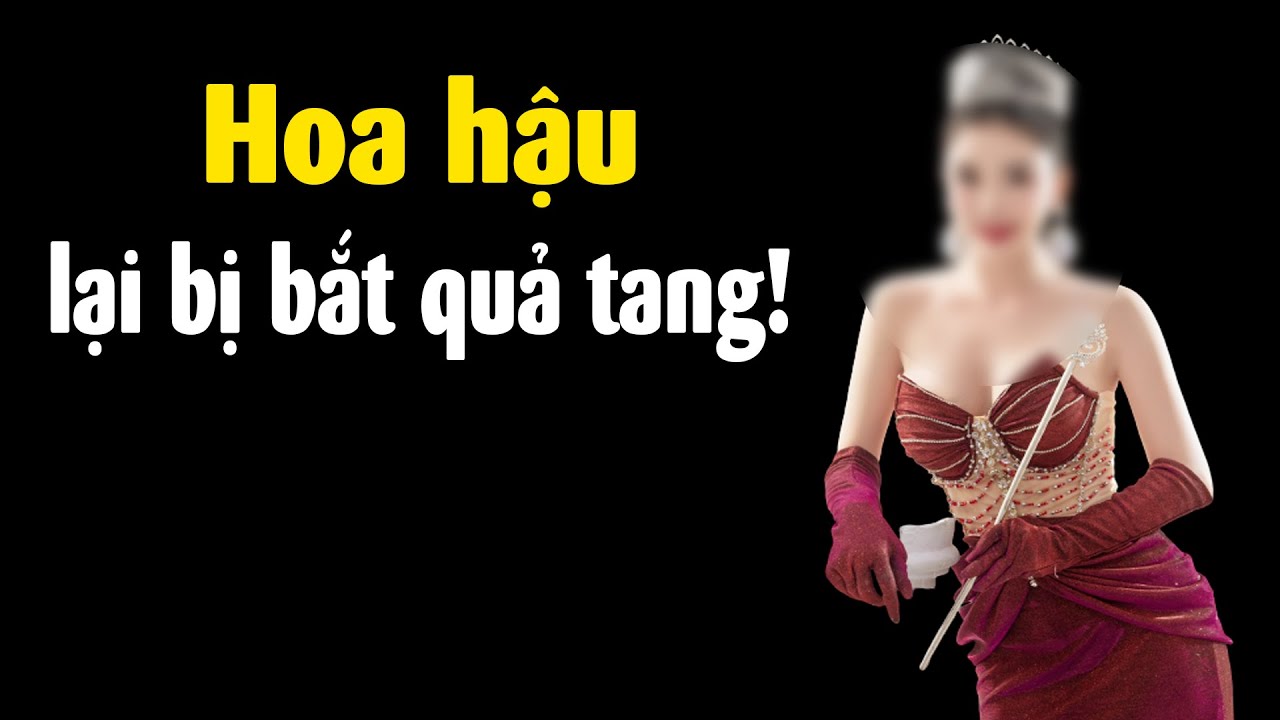 Phía sau việc Hoa Hậu bị bắt quả tang