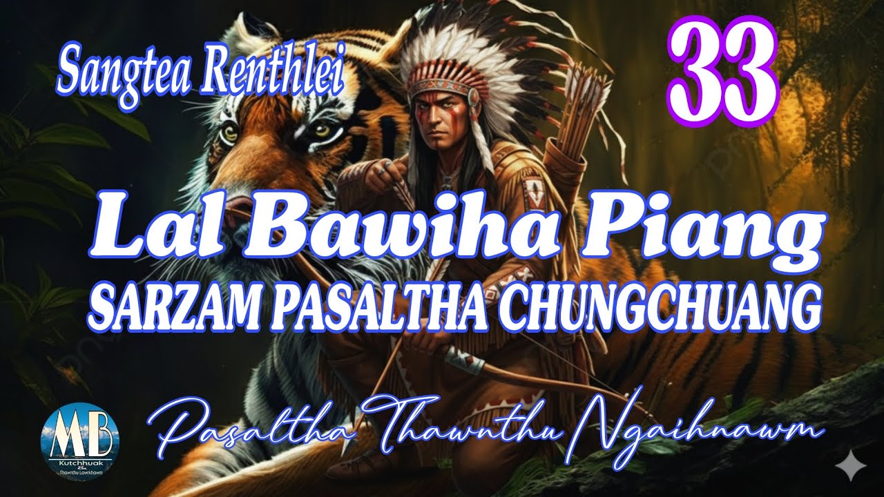 LAL BAWIHA PIANG SARZAM PASALTHA CHUNGCHUANG-33 (Sangtea Renthlei)