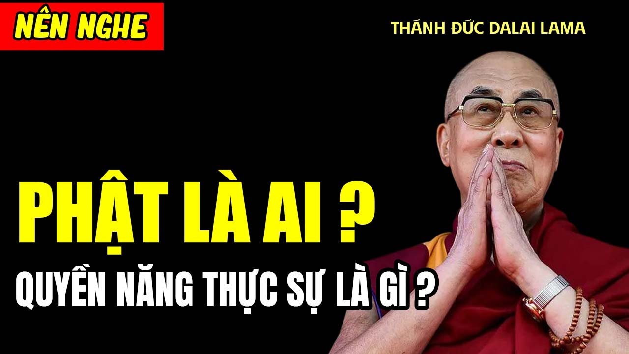 Phật Là Ai? Pháp Là Gì? Quyền Năng Ban Phước Giáng Họa Có Thực Sự Linh Ứng - Đức Đalai Lama khai ngộ