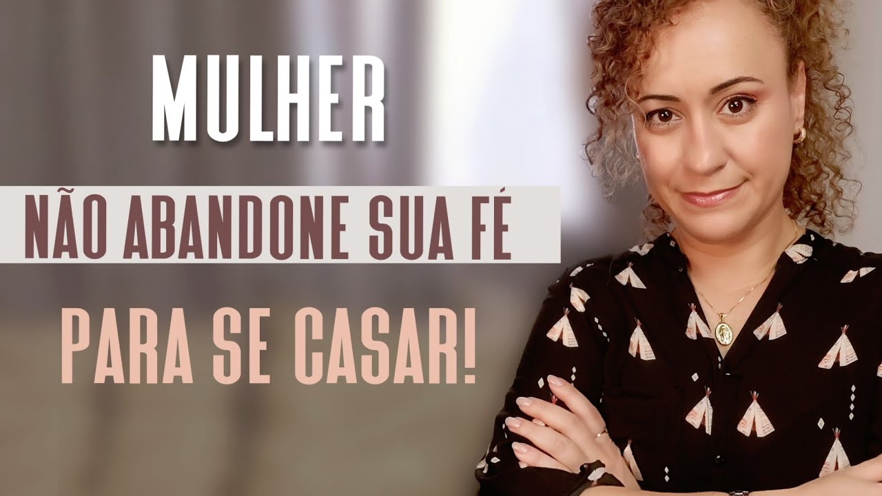 Mulher, não abandone sua FÉ para se casar!