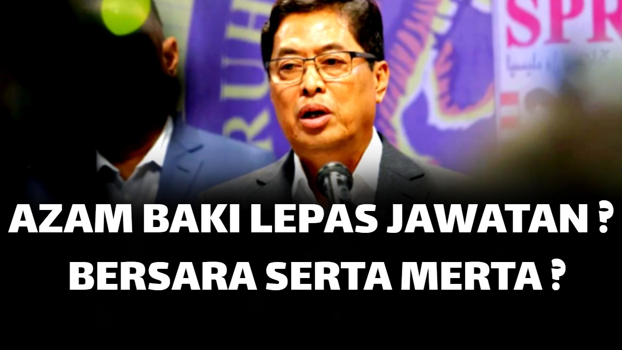 AZAM BAKI LEPAS JAWATAN ? BERSARA SERTA MERTA ?
