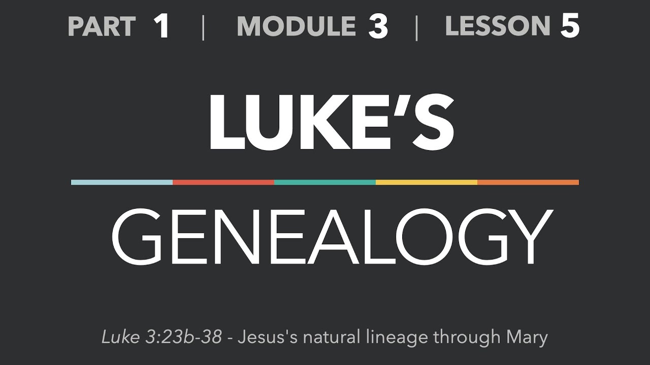 1-3-5 — Luke’s Genealogy (Luke 3:23b-38) - Life of Christ - Part 1