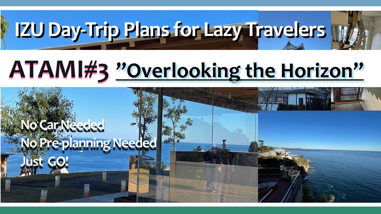【Japan IZU Day-Trip Plan: ATAMI#3 Overlooking the Horizon】 No Car! No Pre-planning ! Just GO!