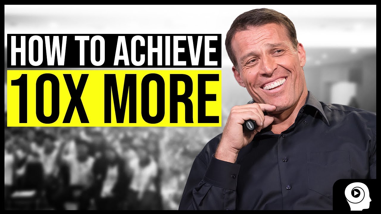 How To Achieve 10X More - Tony Robbins