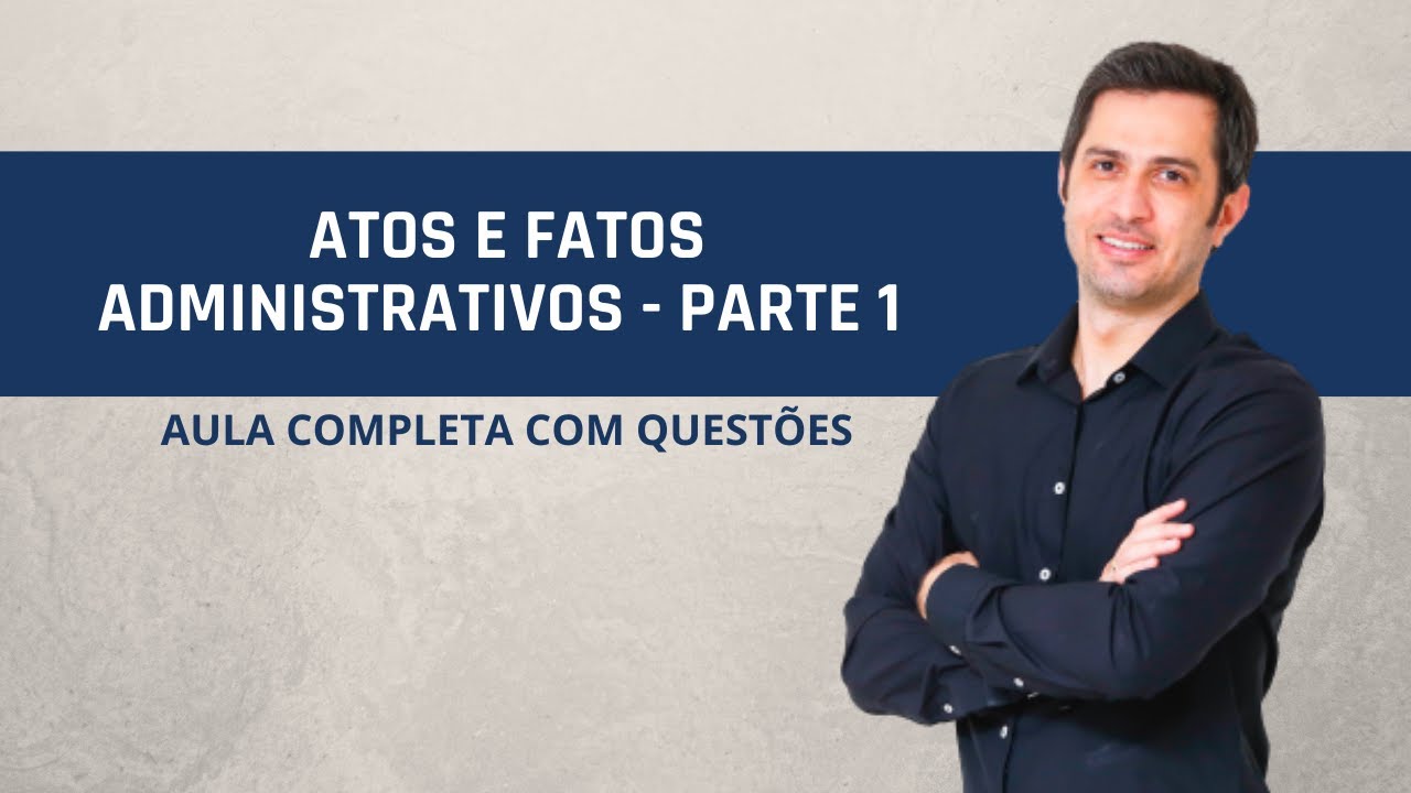 Atos e Fatos Administrativos - Parte 1 - Aula Completa com questões