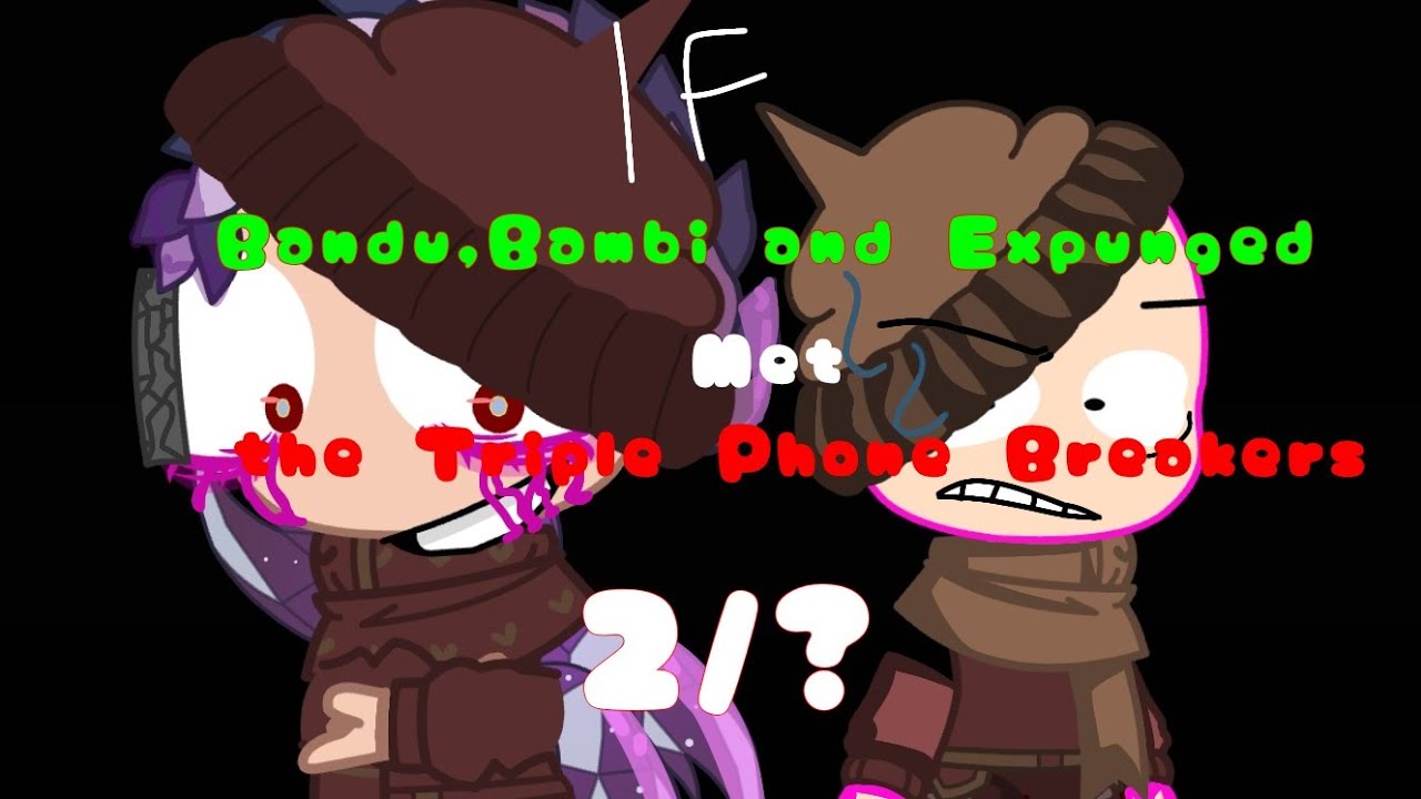 If Bandu,Bambi and Expunged met the Triple Phone Breaker pt. 2/? | Gacha Club