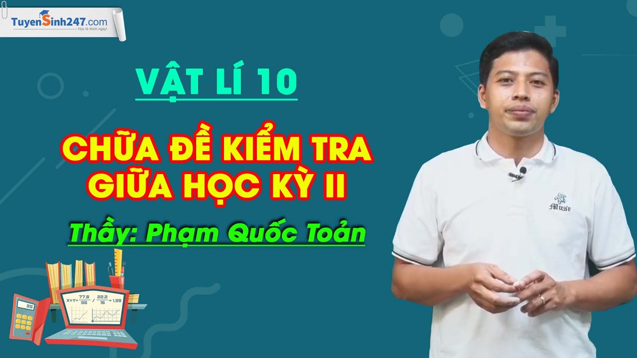 Chữa đề kiểm tra giữa học kỳ II - Vật Lí 10 - Thầy Phạm Quốc Toản