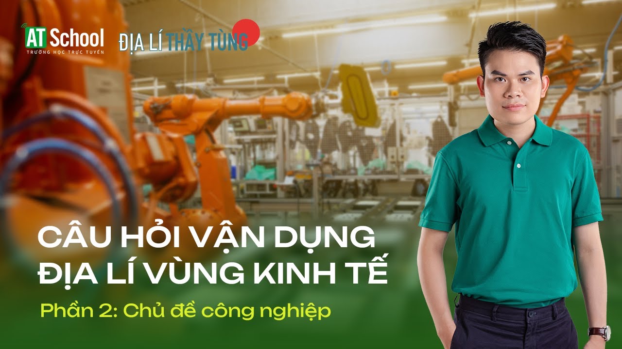 CÂU HỎI VẬN DỤNG ĐỊA LÍ VÙNG KINH TẾ 2023 (PHẦN CÔNG NGHIỆP) - ĐỊA LÍ THẦY TÙNG