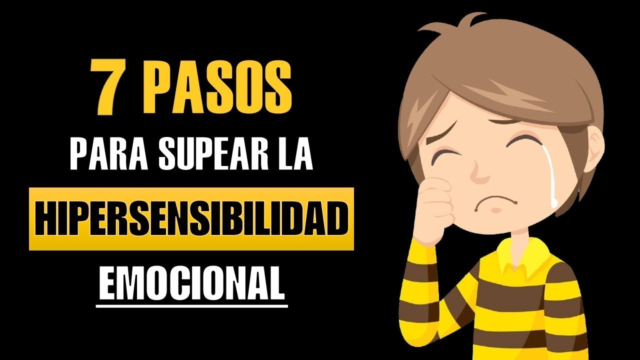 Como Dejar De Ser Sensible A Las Criticas | 7 Pasos Para Superar La Hipersensibilidad Emocional