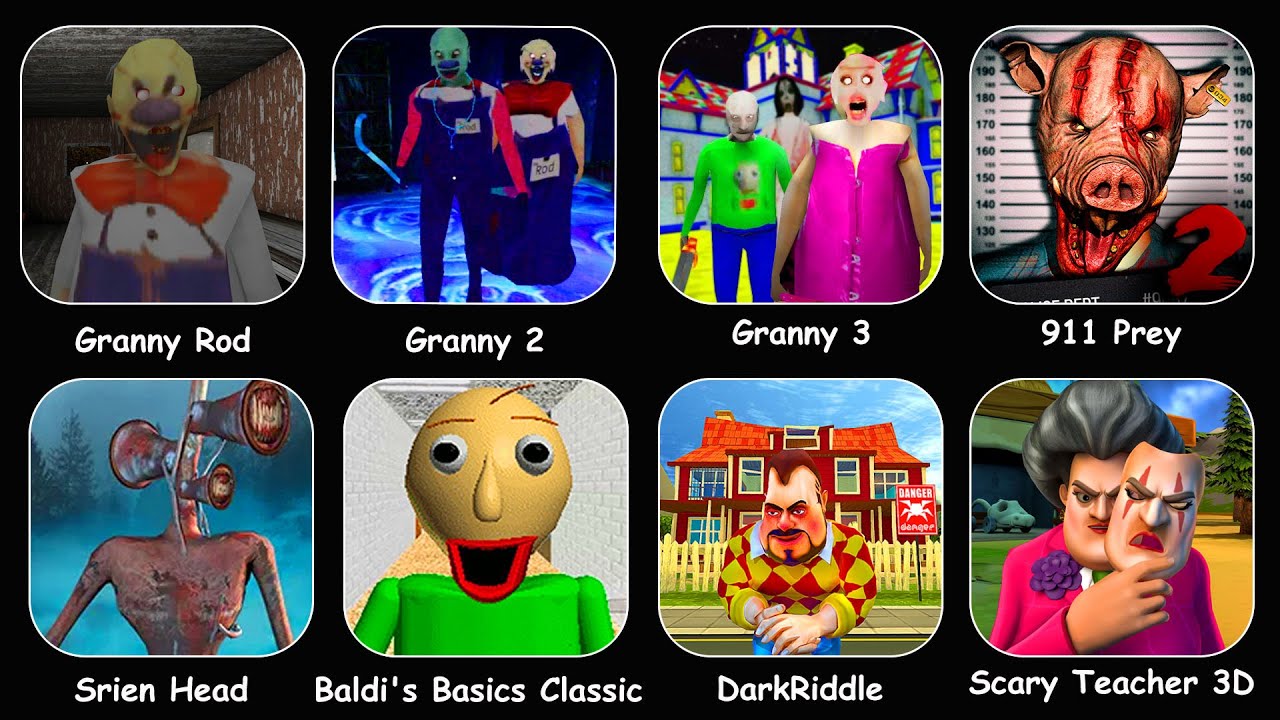 Granny Rod,Granny 1,2,3,911 Prey,Baldi's Basics Classic,Srien Head,DarkRiddle,Scary Teacher 3D