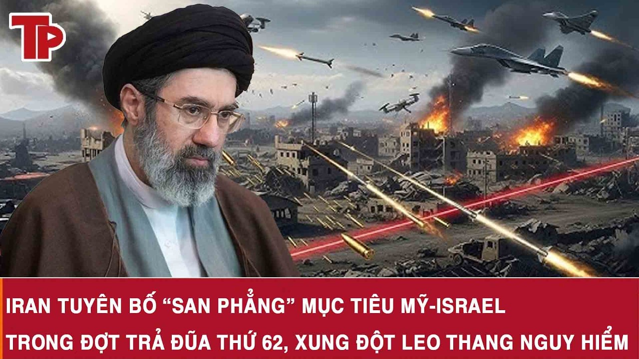 Iran tuyên bố “san phẳng” mục tiêu Mỹ-Israel trong đợt trả đũa thứ 62, xung đột leo thang nguy hiểm