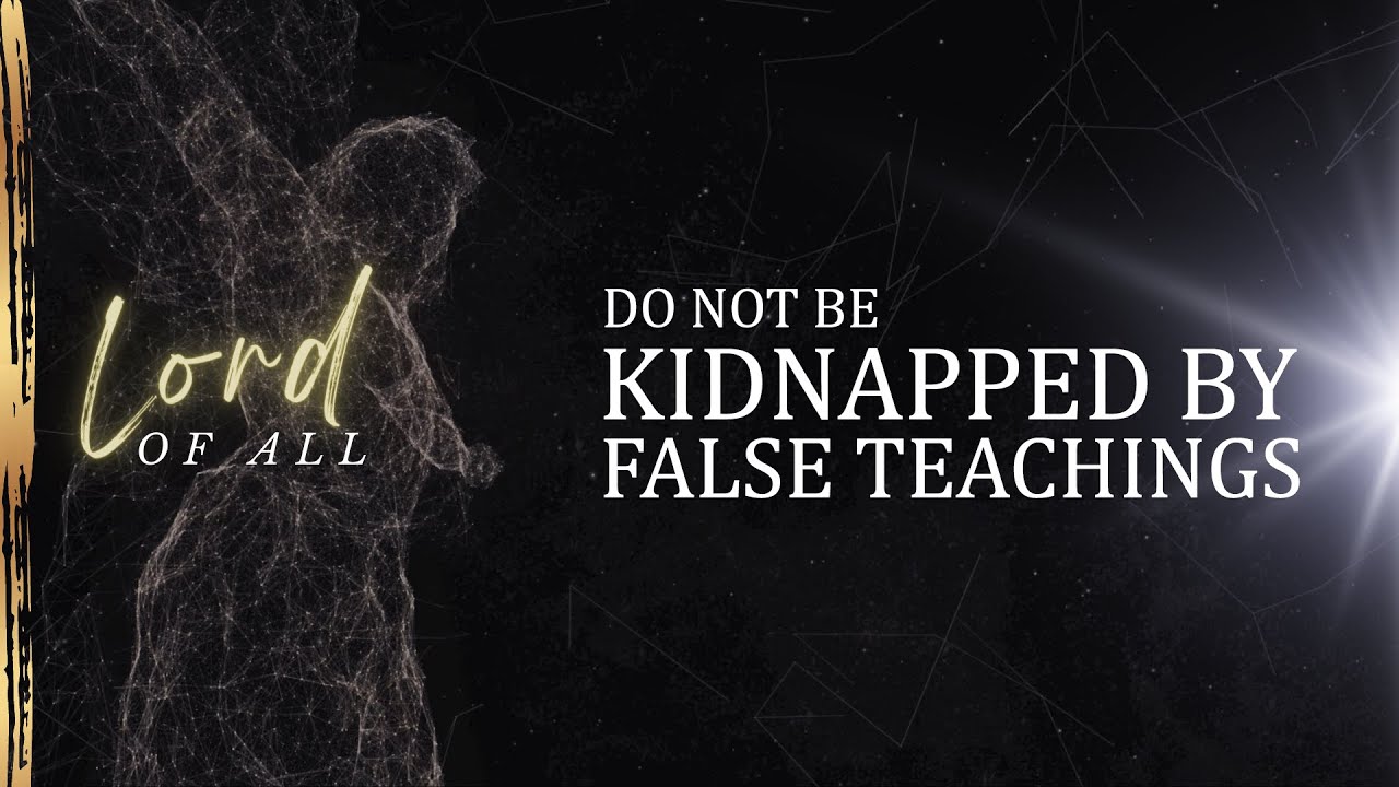 Do Not Be Kidnapped By False Teachings [Colossians 2:8-15]