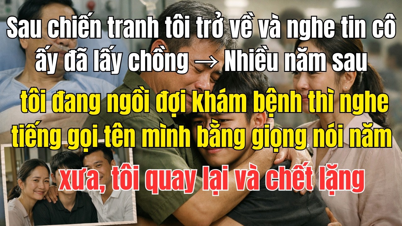 Sau chiến tranh trở về, tôi phát hiện mình có một đứa con 17 năm không hề hay biết