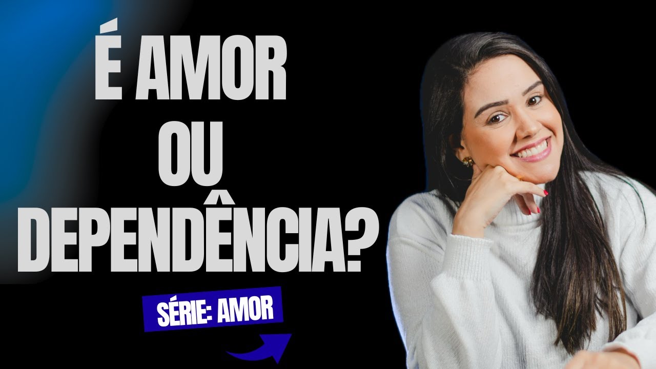 Qual a diferença entre Amor e Dependência Emocional?