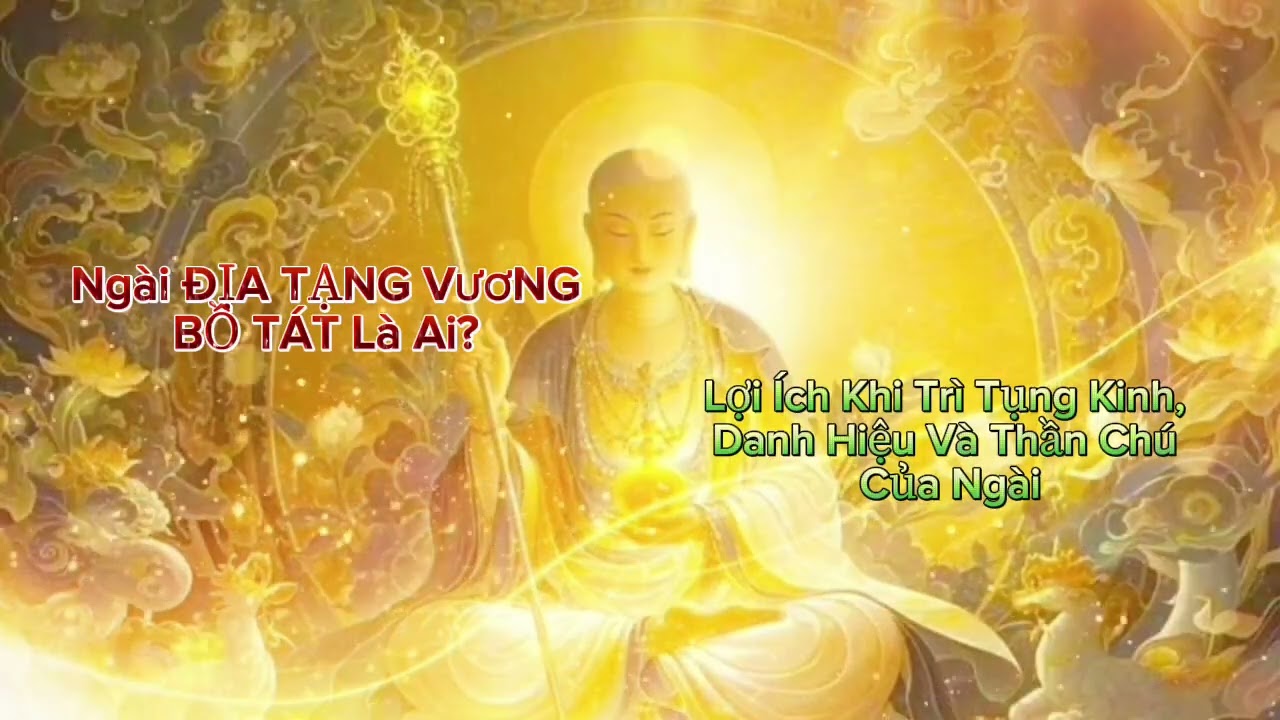 Ngài Địa Tạng Vương Bồ Tát Là Ai? Lợi Ích Khi Trì Tụng Kinh, Danh Hiệu Và Thần Chú Của Ngài