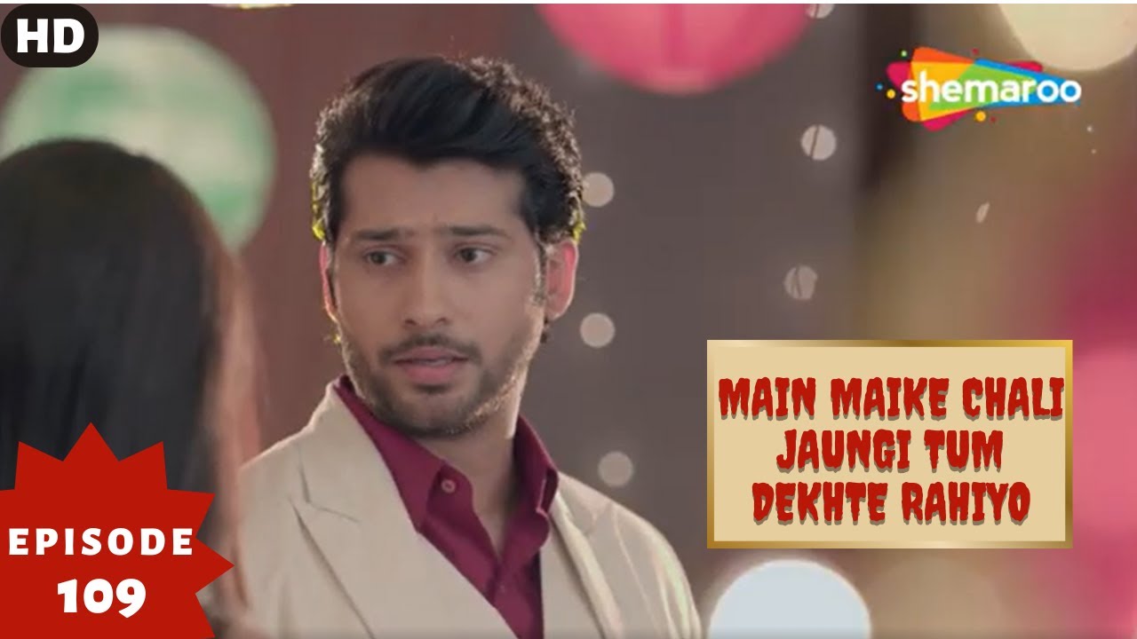 Main Maike Chali Jaungi Tum Dekhte Rahiyo- Episode 109 | Full Episode | Hindi Romance. Drama. Serial