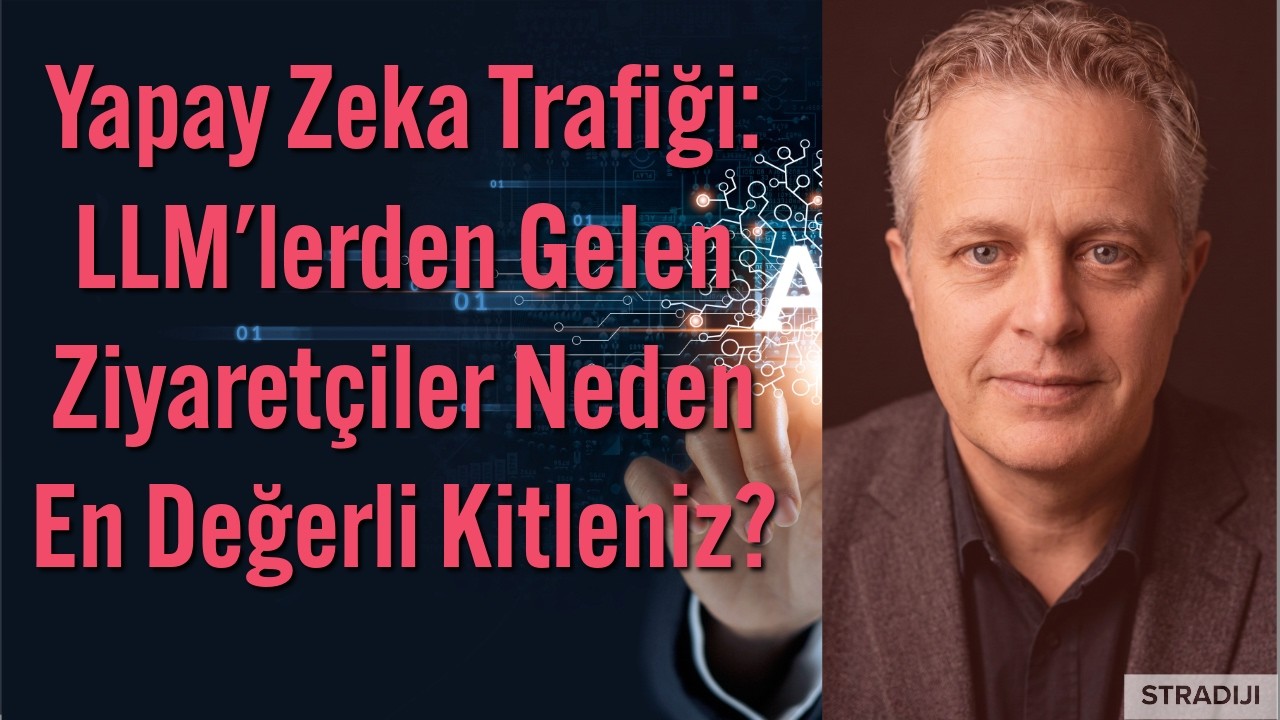 Yapay Zeka Trafiği: LLM'lerden Gelen Ziyaretçiler Neden En Değerli Kitleniz?