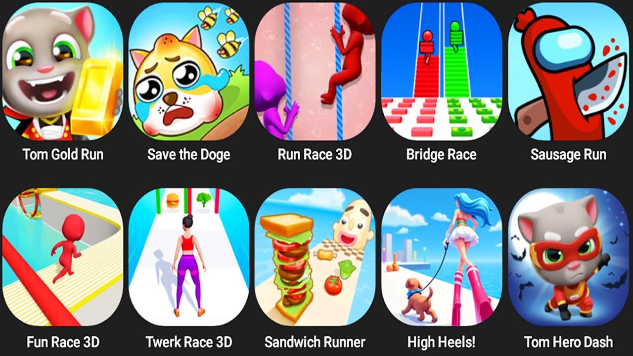 Tom Gold Run,Save The Doge,Run Race 3D,Bridge Race,Sausage Run,Fun Race,Twerk Race,Sandwich Runner