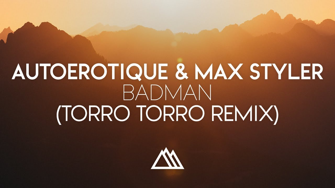 Autoerotique & Max Styler - Badman (Torro Torro Remix)
