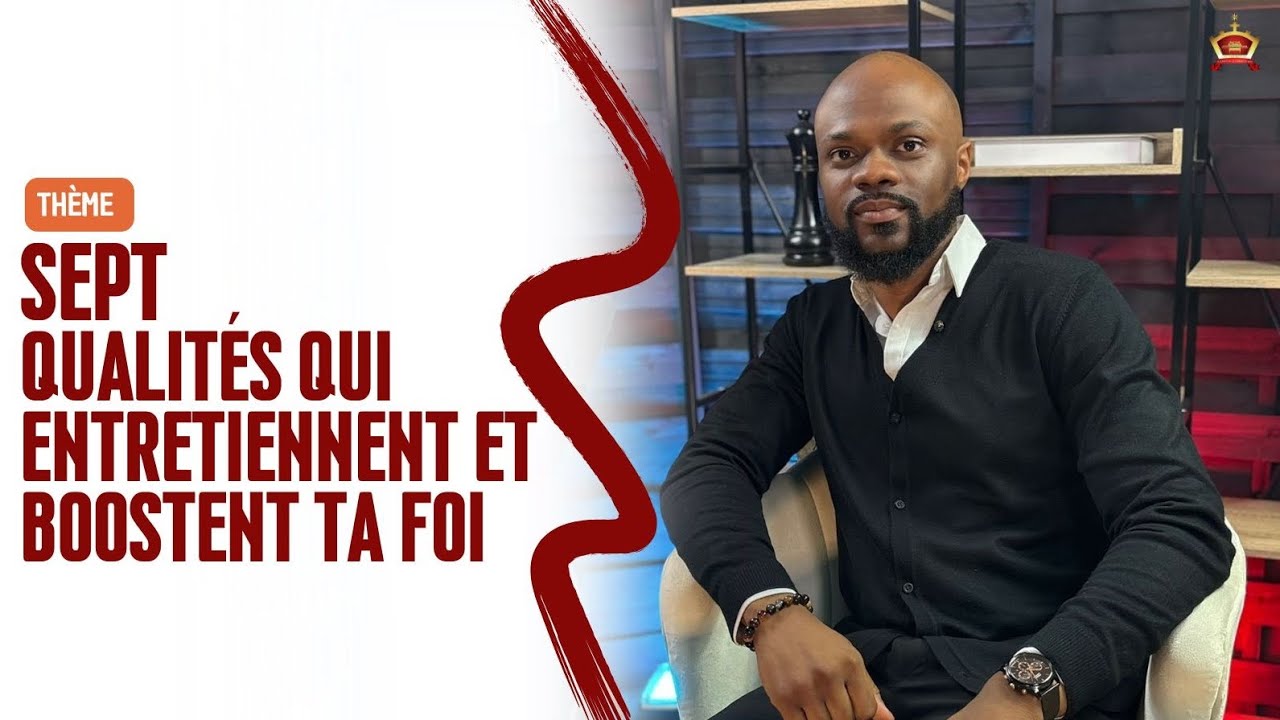 Les sept qualités qui entretiennent et Boostent ta foi -  Partie 1 