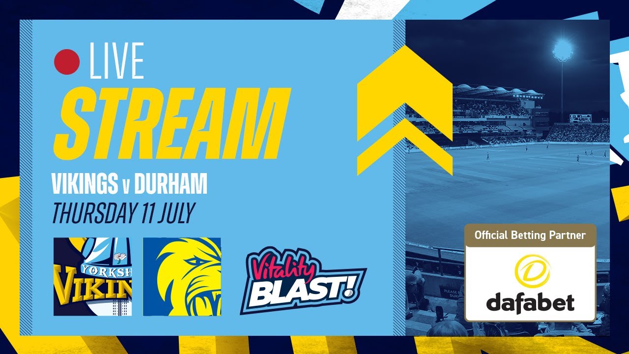 Live Stream - Yorkshire Vikings v Durham - Vitality Blast