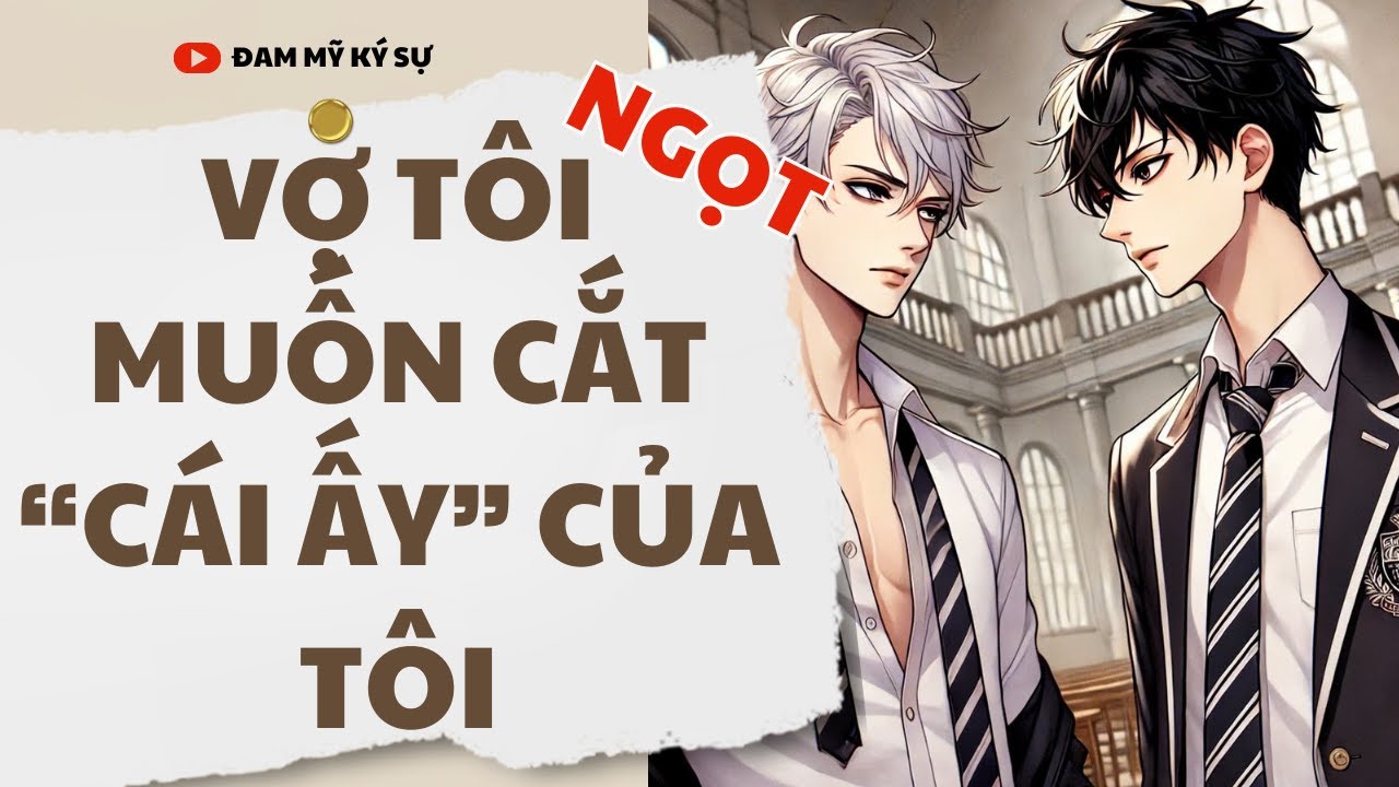 [Đam Mỹ Audio] [FULL] VỢ TÔI MUỐN CẮT 