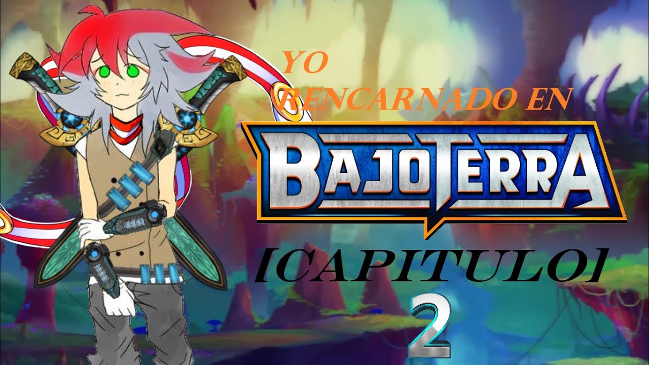 Yo reencarnado en BajoTerrA [CAPITULO 2]