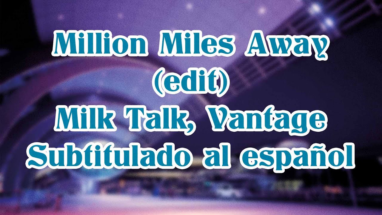 Million Miles Away (edit) - Milk Talk, Vantage - Sub español