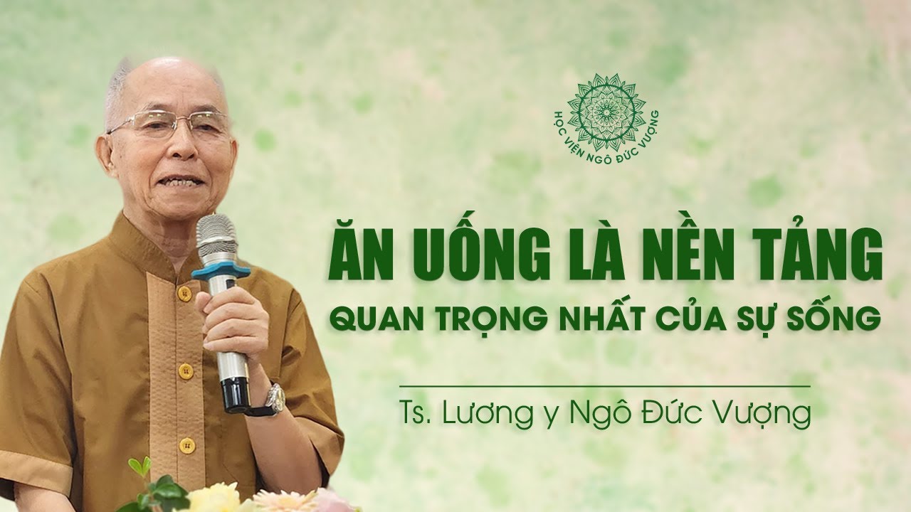 Ăn Uống Là Nền Tảng Quan Trọng Nhất Của Sự Sống | Ts. Lương y Ngô Đức Vượng