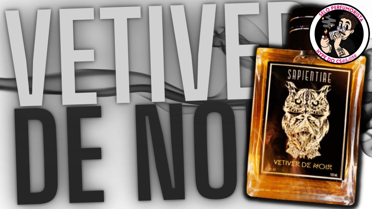 VETIVER DE NOIR - O MELHOR PERFUME DA SAPIENTIAE NICHE - AMADEIRADO DARK SEM GRACINHAS E 0 AÇÚCAR
