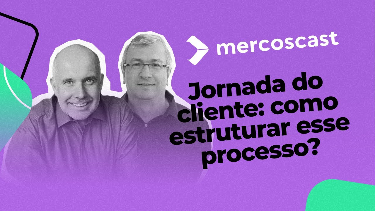 Jornada do cliente: como estruturar esse processo? [Mercoscast EP #77]