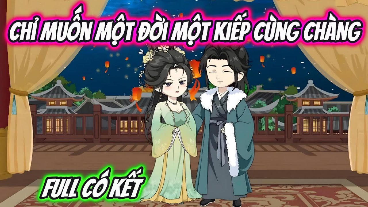 Chỉ Muốn Một Đời Một Kiếp Cùng Chàng Full Có Kết | Hoa Vietsub