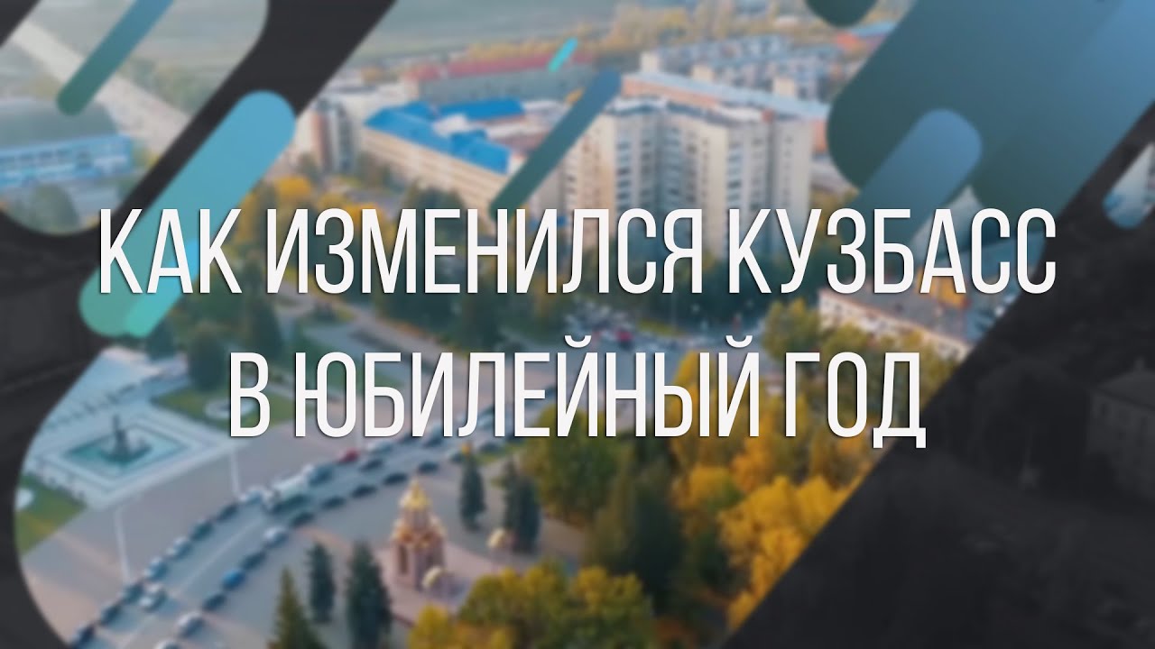 Как изменился Кузбасс в юбилейный год