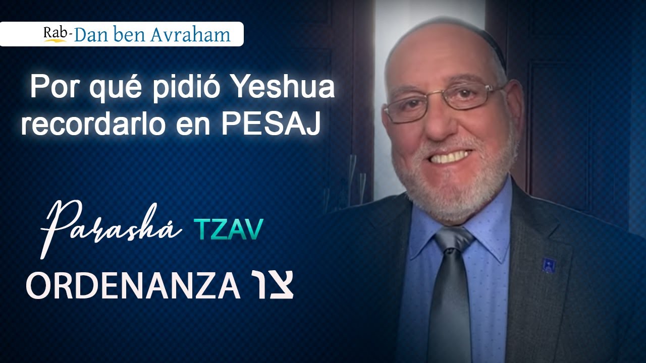 Parasha Tzav - Por qué pidió Yeshua recordarlo en Pesaj | Rab Dan ben Avraham |