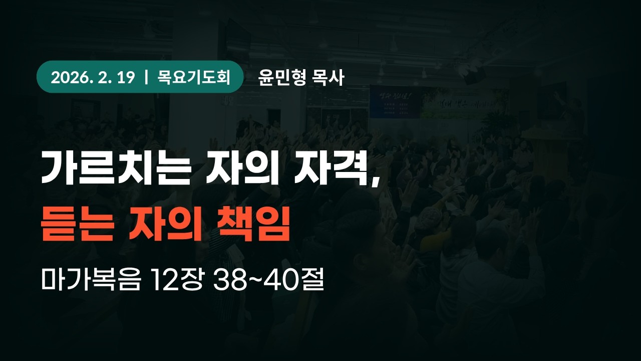 2026-2-19 대일교회 목요기도회 - 윤민형 목사 _ 가르치는 자의 자격, 듣는 자의 책임(마가복음 12장 38~40절)
