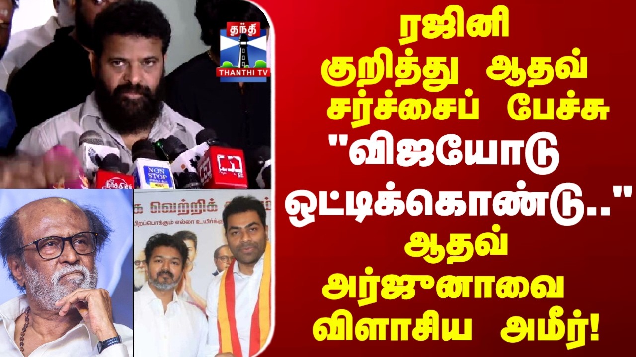 Ameer | ரஜினி குறித்து ஆதவ் சர்ச்சைப் பேச்சு 