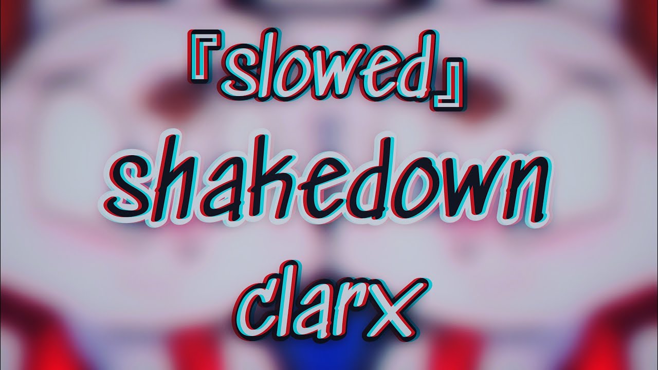 『slowed』→  shakedown (clarx)