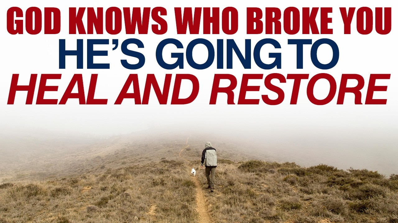 GOD KNOWS WHO BROKE YOU — HE’S GOING TO HEAL AND RESTORE — CHRISTIAN MOTIVATION