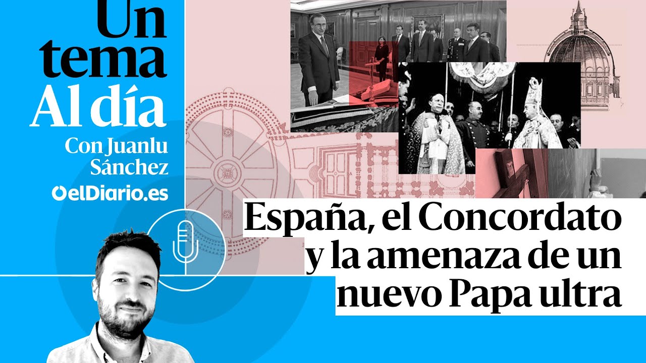 🎙 PODCAST | España, el Concordato y la amenaza de un nuevo Papa ultra · UN TEMA AL DÍA