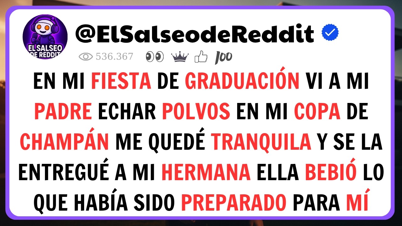 En Mi Graduación Vi A Mi Padre Poner Polvo En Mi Champán… Así Que Le Di La Copa A Mi Hermana