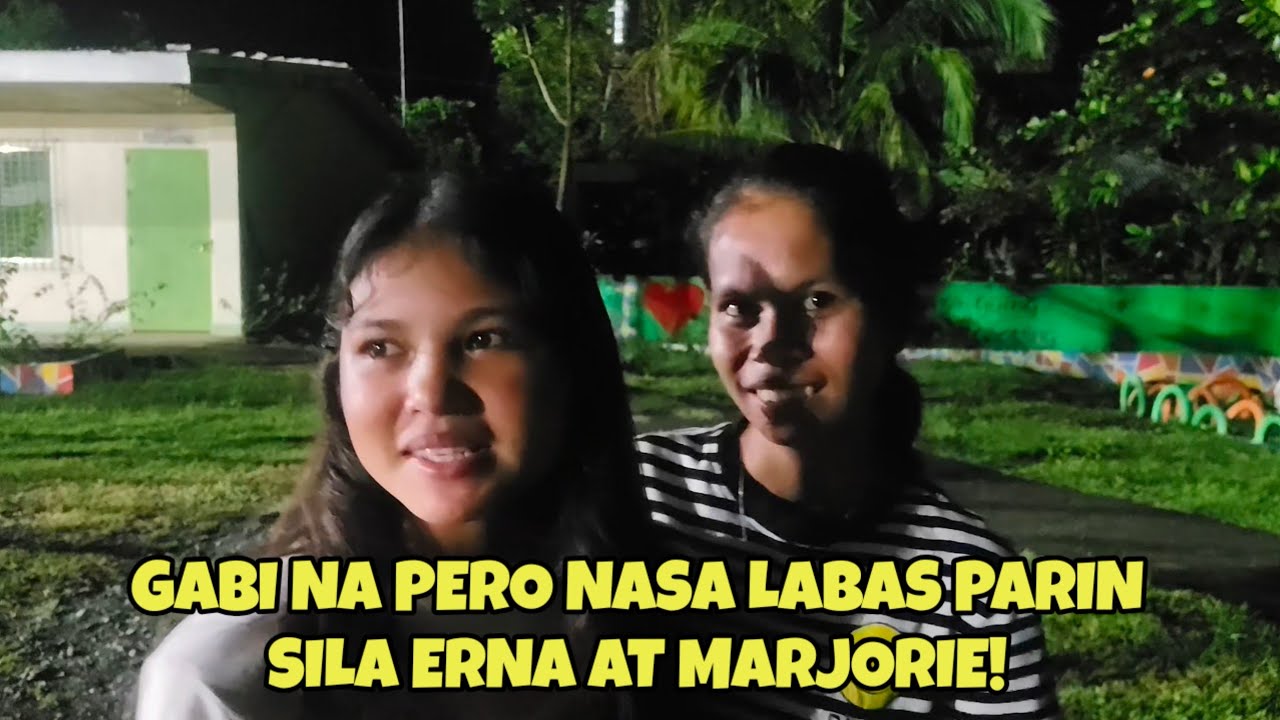 ANO KAYA GINAGAWA NILA ERNA AT MARJORIE SA LABAS KAHIT GABI NA!
